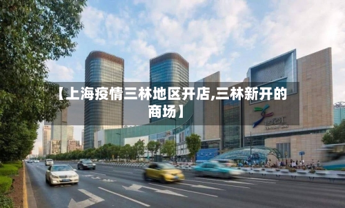 【上海疫情三林地区开店,三林新开的商场】