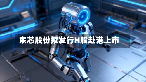 东芯股份拟发行H股赴港上市