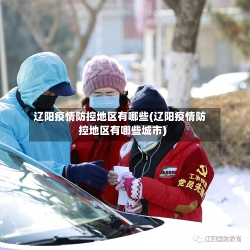 辽阳疫情防控地区有哪些(辽阳疫情防控地区有哪些城市)
