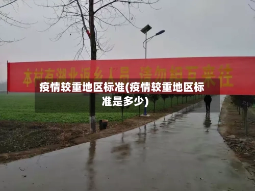 疫情较重地区标准(疫情较重地区标准是多少)
