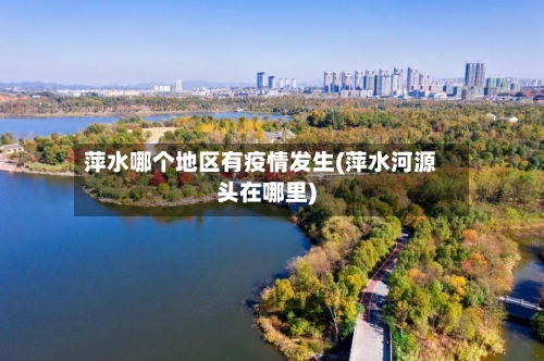 萍水哪个地区有疫情发生(萍水河源头在哪里)