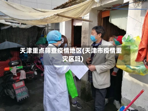 天津重点筛查疫情地区(天津市疫情重灾区吗)