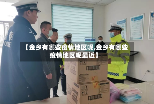【金乡有哪些疫情地区呢,金乡有哪些疫情地区呢最近】