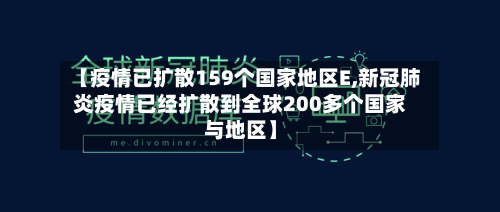 【疫情已扩散159个国家地区E,新冠肺炎疫情已经扩散到全球200多个国家与地区】-第1张图片