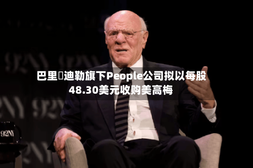 巴里・迪勒旗下People公司拟以每股48.30美元收购美高梅