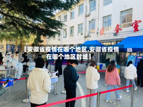 【安徽省疫情在哪个地区,安徽省疫情在哪个地区封城】