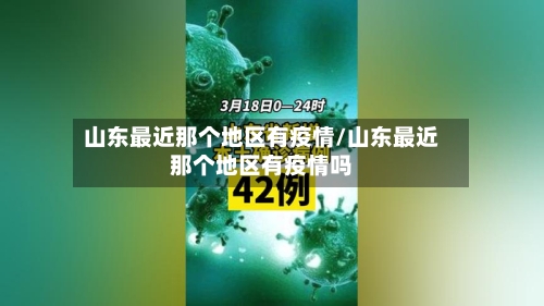山东最近那个地区有疫情/山东最近那个地区有疫情吗