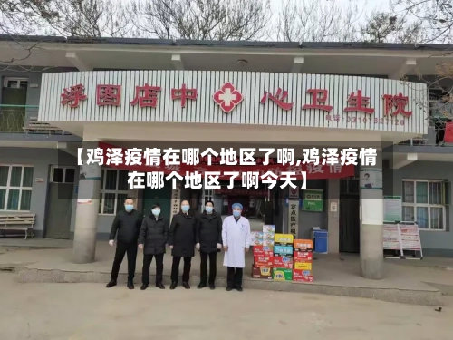 【鸡泽疫情在哪个地区了啊,鸡泽疫情在哪个地区了啊今天】