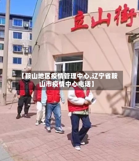 【鞍山地区疫情管理中心,辽宁省鞍山市疫情中心电话】