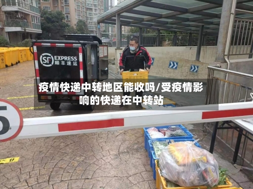 疫情快递中转地区能收吗/受疫情影响的快递在中转站