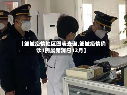 【邹城疫情地区图表查询,邹城疫情确诊1例最新消息12月】