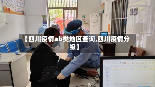 【四川疫情ab类地区查询,四川疫情分级】