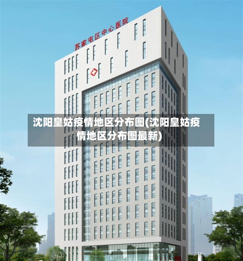 沈阳皇姑疫情地区分布图(沈阳皇姑疫情地区分布图最新)