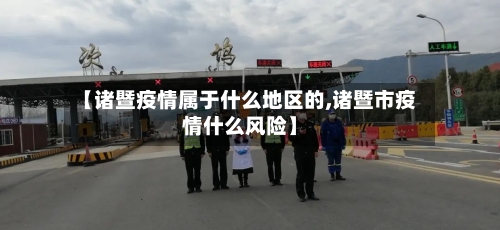 【诸暨疫情属于什么地区的,诸暨市疫情什么风险】