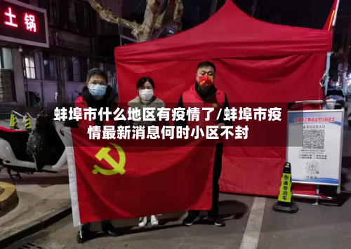 蚌埠市什么地区有疫情了/蚌埠市疫情最新消息何时小区不封