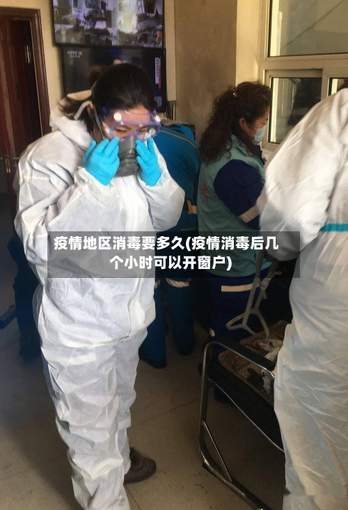 疫情地区消毒要多久(疫情消毒后几个小时可以开窗户)