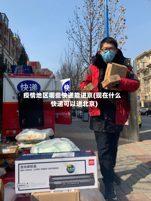 疫情地区哪些快递能进京(现在什么快递可以进北京)