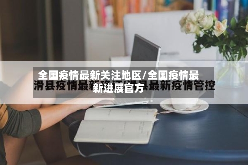 全国疫情最新关注地区/全国疫情最新进展官方