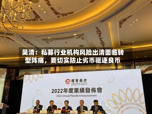 吴清：私募行业机构风险出清面临转型阵痛，要切实防止劣币驱逐良币