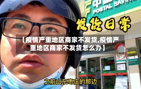 【疫情严重地区商家不发货,疫情严重地区商家不发货怎么办】