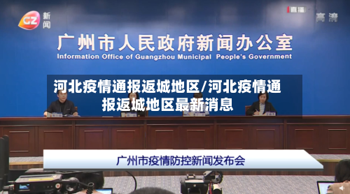 河北疫情通报返城地区/河北疫情通报返城地区最新消息