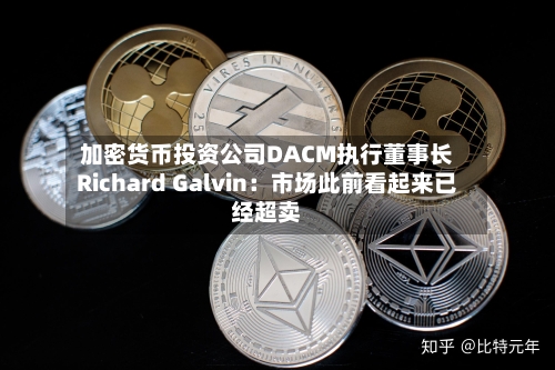 加密货币投资公司DACM执行董事长Richard Galvin:市场此前看起来已经超卖