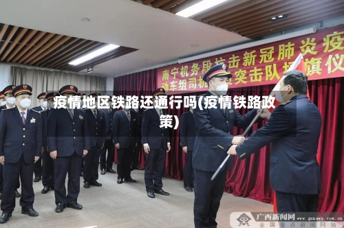 疫情地区铁路还通行吗(疫情铁路政策)