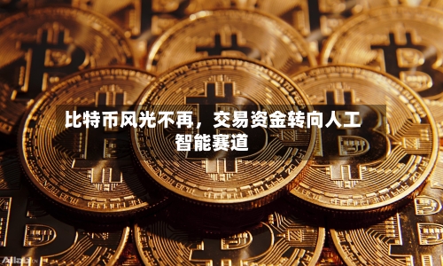 比特币风光不再,交易资金转向人工智能赛道