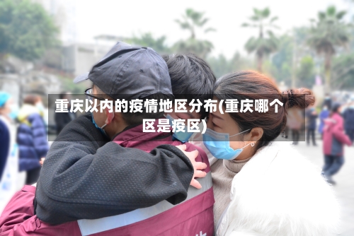 重庆以内的疫情地区分布(重庆哪个区是疫区)
