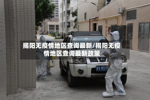 揭阳无疫情地区查询最新/揭阳无疫情地区查询最新政策