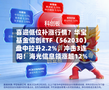 喜迎低位补涨行情?华宝基金信创ETF(562030)盘中拉升2.2%,冲击3连阳!海光信息领涨超12%