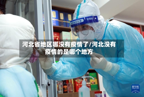 河北省地区哪没有疫情了/河北没有疫情的是哪个地方