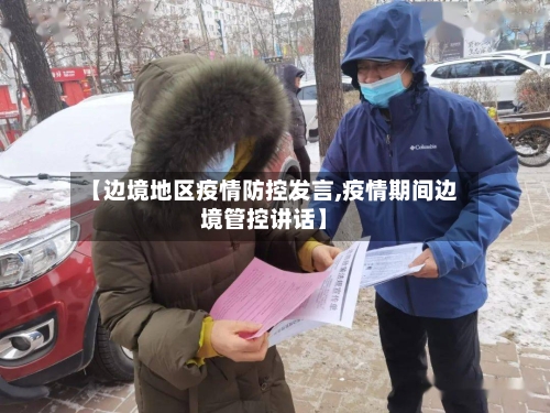 【边境地区疫情防控发言,疫情期间边境管控讲话】