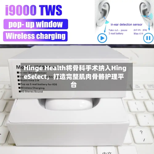 Hinge Health将骨科手术纳入HingeSelect，打造完整肌肉骨骼护理平台