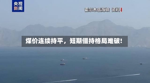 煤价连续持平,短期僵持格局难破!