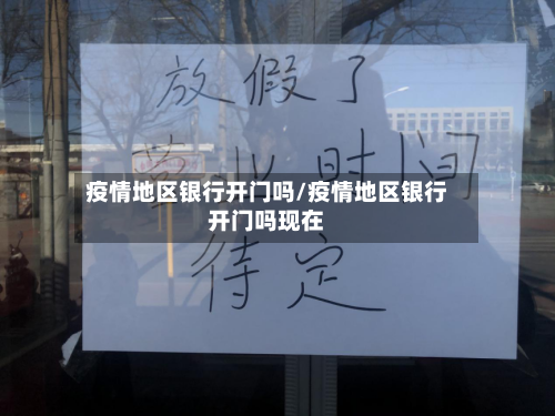 疫情地区银行开门吗/疫情地区银行开门吗现在