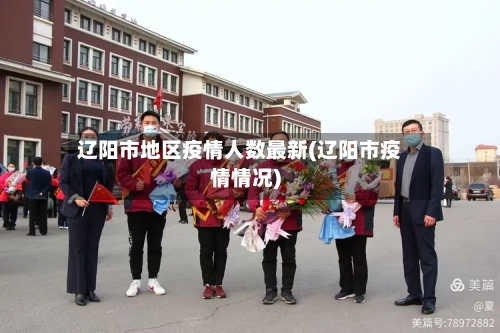 辽阳市地区疫情人数最新(辽阳市疫情情况)