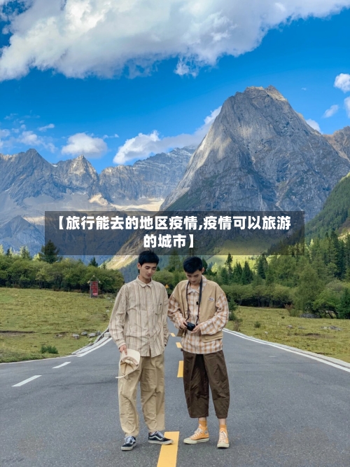 【旅行能去的地区疫情,疫情可以旅游的城市】