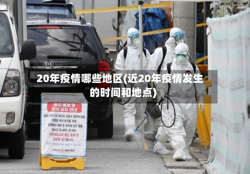 20年疫情哪些地区(近20年疫情发生的时间和地点)