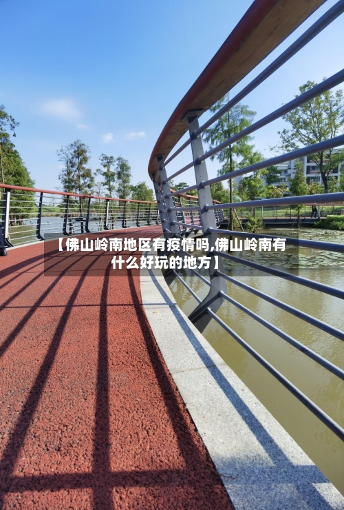【佛山岭南地区有疫情吗,佛山岭南有什么好玩的地方】