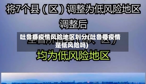 吐鲁番疫情风险地区划分(吐鲁番疫情是低风险吗)