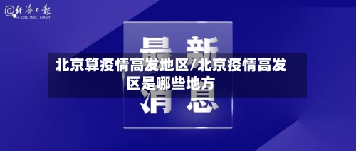 北京算疫情高发地区/北京疫情高发区是哪些地方
