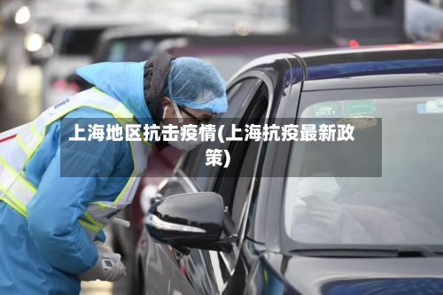 上海地区抗击疫情(上海抗疫最新政策)