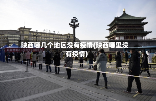 陕西哪几个地区没有疫情(陕西哪里没有疫情)