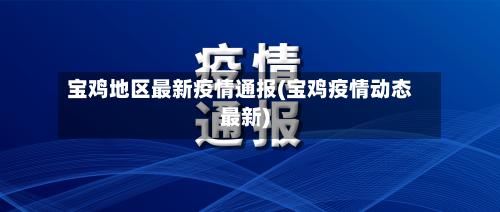 宝鸡地区最新疫情通报(宝鸡疫情动态最新)