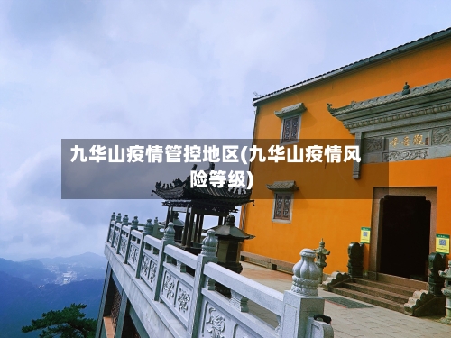 九华山疫情管控地区(九华山疫情风险等级)