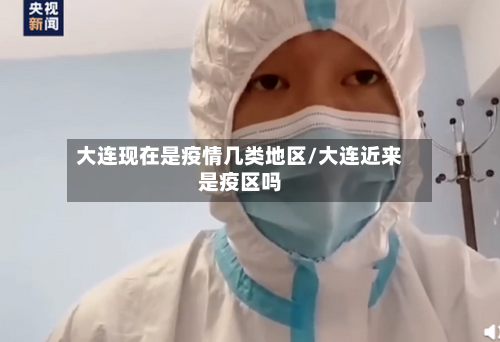 大连现在是疫情几类地区/大连近来是疫区吗