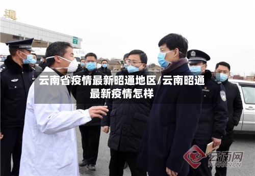 云南省疫情最新昭通地区/云南昭通最新疫情怎样