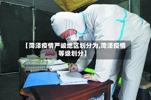 【菏泽疫情严峻地区划分为,菏泽疫情等级划分】