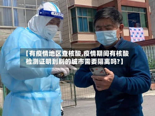 【有疫情地区查核酸,疫情期间有核酸检测证明到别的城市需要隔离吗?】